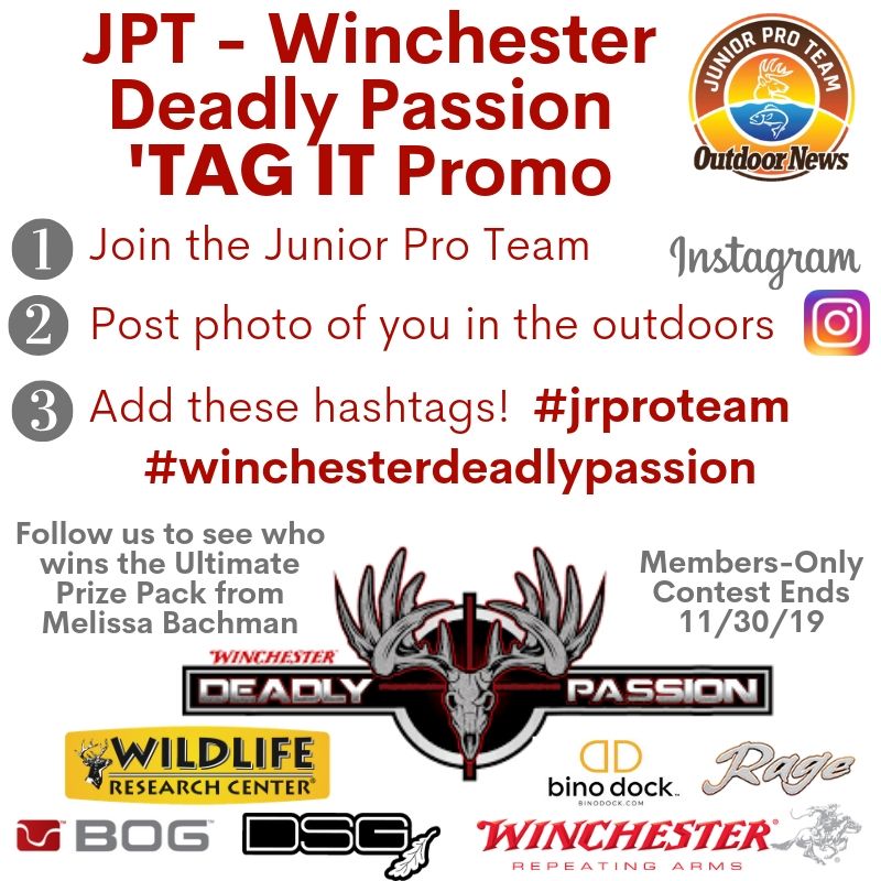 Melissa Bachman of the Winchester Deadly Passion brand is so passionate about youth being more engaged with the pursuits of hunting, fishing, trapping and spending more time outdoors, that she has partnered with the Outdoor News Junior Pro Team on a giveaway. The JPT - Winchester Deadly Passion 'TAG IT Promotion kicks of August 30, 2019 for youth ages 18 and under. 